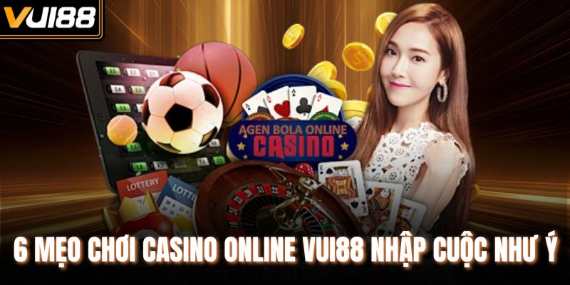 6 mẹo chơi casino online VUI88 nhập cuộc như ý