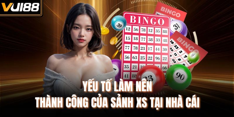 Yếu tố làm nên thành công của sảnh XS tại nhà cái